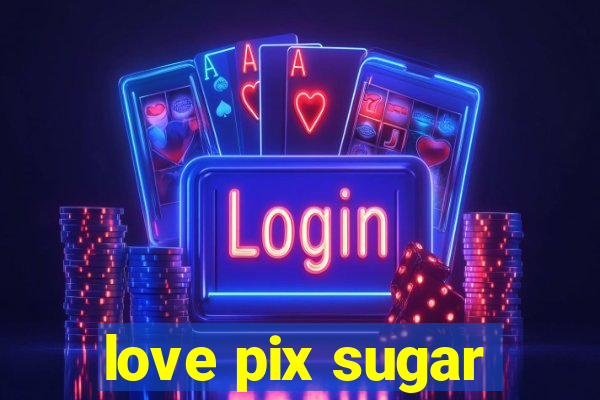 love pix sugar